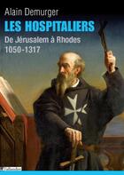 Couverture du livre « Les hospitaliers ; de Jérusalem à Rhodes ; 1050-1317 » de Alain Demurger aux éditions Tallandier