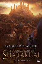 Couverture du livre « Sharakhaï Tome 1 : les douze rois de Sharakhaï » de Bradley P. Beaulieu aux éditions Bragelonne