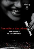 Couverture du livre « Carrefour des vices : les enquêtes de Marc Deauville » de Ray John aux éditions Le Lys Bleu