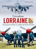 Couverture du livre « L'escadron lorraine au combat Tome 2 : De la guerre froide au combat de haute intensité 1945-2022 » de Mathieu Mounicq aux éditions Histoire Et Collections