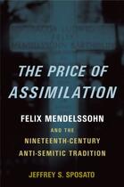 Couverture du livre « The Price of Assimilation: Felix Mendelssohn and the Nineteenth-Centur » de Sposato Jeffrey S aux éditions Oxford University Press Usa