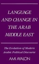 Couverture du livre « Language and Change in the Arab Middle East: The Evolution of Modern A » de Ayalon Ami aux éditions Oxford University Press Usa