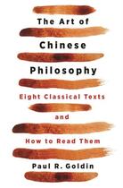 Couverture du livre « THE ART OF CHINESE PHILOSOPHY - EIGHT CLASSICAL TEXTS AND HOW TO READ THEM » de Paul Goldin aux éditions Princeton University Press