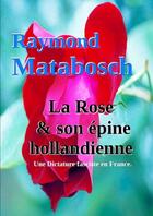 Couverture du livre « La Rose et son épine hollandienne : Une Dictature fasciste en France » de Raymond Matabosch aux éditions Lulu