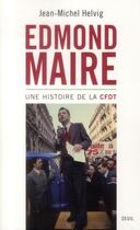 Couverture du livre « Edmond Maire ; une histoire de la CFDT » de Jean-Michel Helvig aux éditions Seuil