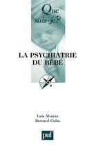 Couverture du livre « La psychiatrie du bébé » de Golse Bernard / Alva aux éditions Que Sais-je ?