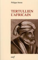 Couverture du livre « Tertullien l'africain » de Philippe Henne aux éditions Cerf
