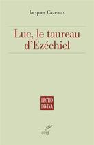 Couverture du livre « Luc, le taureau d'Ezéchiel » de Jacques Cazeaux aux éditions Cerf