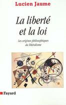 Couverture du livre « La liberté et la loi ; des origines philosophiques du libéralisme » de Lucien Jaume aux éditions Fayard