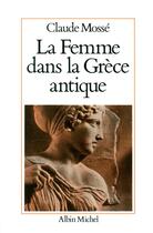 Couverture du livre « La femme dans la Grèce antique » de Claude Mosse aux éditions Albin Michel