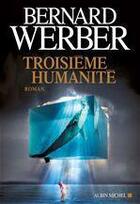 Couverture du livre « Troisième humanité » de Bernard Werber aux éditions Albin Michel