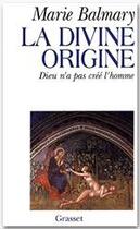 Couverture du livre « La divine origine ; Dieu n'a pas créé l'homme » de Marie Balmary aux éditions Grasset