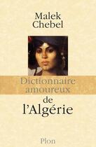 Couverture du livre « Dictionnaire amoureux ; de l'Algérie » de Malek Chebel aux éditions Plon