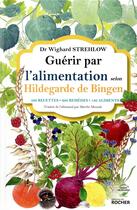 Couverture du livre « Guérir par l'alimentation selon Hildegarde de Bingen » de Wighard Strehlow aux éditions Rocher