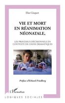 Couverture du livre « Vie et mort en réanimation, néonatale ; le processus décisionnels en contexte de choix dramatiques » de Elsa Gisquet aux éditions Editions L'harmattan