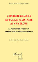 Couverture du livre « Droits de l'homme et police judiciaire au Cameroun la protection du suspect dans le code de procédure » de Simon Pierre Eteme Eteme aux éditions Editions L'harmattan