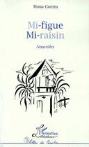 Couverture du livre « Mi-figue mi-raisin » de Mona Guerin aux éditions Editions L'harmattan