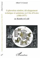 Couverture du livre « Exploration miniere, developpement technique et animisme en cote d'ivoire - (1960-1977) ou kumba m'a » de Carozzi Albert V. aux éditions Editions L'harmattan