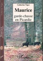 Couverture du livre « MAURICE GARDE-CHASSE EN PICARDIE » de Catherine Vigor aux éditions Editions L'harmattan