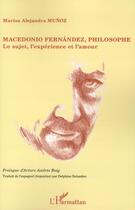 Couverture du livre « Macedonio Fernández, philosophe ; le sujet, l'expérience et l'amour » de Marisa Alejandra Munoz aux éditions L'harmattan