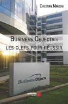 Couverture du livre « Business objects : les clefs pour réussir » de Christian Manzoni aux éditions Editions Du Net