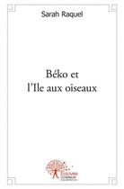 Couverture du livre « Beko et l'ile aux oiseaux » de Sarah Raquel aux éditions Edilivre