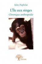 Couverture du livre « L'île aux singes ; chronique anthropoïde » de Jules Pophilat aux éditions Edilivre