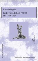 Couverture du livre « Écrits sur les noirs Tome 2 ; 1815-1827 » de Abbe Gregoire aux éditions Editions L'harmattan