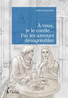 Couverture du livre « À vous, je le confie... j'ai les amours désagréables » de Alain Duvauchelle aux éditions Societe Des Ecrivains