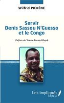 Couverture du livre « Servir denis sassou n'guesso et le congo » de Wilfrid Pickene aux éditions Les Impliques