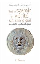 Couverture du livre « Entre savoir et vérité un clin d'oeil ; approche psychanalytique » de Rabinovitch Jacques aux éditions L'harmattan