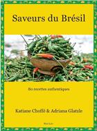 Couverture du livre « Saveurs du Brésil ; 80 recettes authentiques » de Katiane Choffe et Adriana Glatzle aux éditions Non Lieu