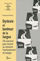 Couverture du livre « Dyslexie et bonheur de la langue ; 235 exercices pour trouver ou retrouver l'enchantement du langage » de Francoise Estienne aux éditions Solal