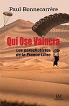 Couverture du livre « Qui ose vaincra - les parachutistes de la france libre » de Paul Bonnecarrere aux éditions Ella Editions