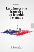 Couverture du livre « La démocratie française ou le poids des maux » de Michel Bas aux éditions Saint Honore Editions