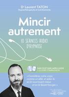 Couverture du livre « Mincir autrement : 10 séances audio d'hypnose » de Laurent Taton aux éditions First