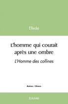 Couverture du livre « L'homme qui courait apres une ombre - l homme des collines » de Ellede Ellede aux éditions Edilivre