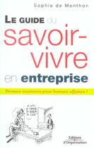 Couverture du livre « Le Guide Du Savoir Vivre En Entreprise Bonnes Manieres Pour Bonnes Affaires » de Menthon S (De) aux éditions Organisation