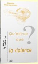 Couverture du livre « Qu'est-ce que la violence? » de Herve Vautrelle aux éditions Vrin