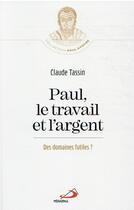 Couverture du livre « Paul, le travail et l'argent ; domaines pas si futiles ? » de Claude Tassin aux éditions Mediaspaul