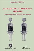 Couverture du livre « La bijouterie parisienne : 1860-1914 - Du Second Empire à la Première Guerre mondiale » de Jacqueline Viruega aux éditions L'harmattan