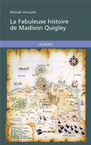 Couverture du livre « La fabuleuse histoire de Madison Quigley » de Michael Arnoulet aux éditions Publibook