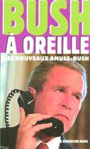 Couverture du livre « Bush a oreille les nouveaux amuse-bush » de Bush George W. aux éditions Cherche Midi