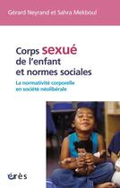 Couverture du livre « Corps sexué de l'enfant et normes sociales ; la normativité corporelle en société néolibérale » de Gerard Neyrand et Sahra Mekboul aux éditions Eres