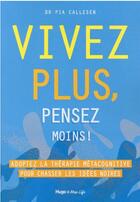 Couverture du livre « Vivez plus, pensez moins ! adoptez la thérapie métacognitive pour chasser les idées noires » de Valerie De Sahb et Pia Callesen aux éditions Hugo Document