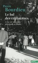Couverture du livre « Le bal des célibataires ; crise de la société paysanne en Béarn » de Pierre Bourdieu aux éditions Points