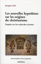 Couverture du livre « Les nouvelles hypothesès sur les origines du christianisme ; enquête sur les recherches récentes » de Jacques Giri aux éditions Karthala