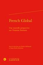 Couverture du livre « French global ; nouvelle perspective sur l'histoire littéraire » de Susan Rubin Suleiman et Christie Vance Mcdonald et Collectif aux éditions Classiques Garnier