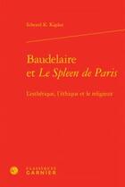 Couverture du livre « Baudelaire et Le spleen de Paris ; l'esthétique, l'éthique et le religieux » de Edward K. Kaplan aux éditions Classiques Garnier
