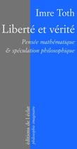 Couverture du livre « Liberté et vérité ; pensée mathématique & spéculation philosophique » de Imre Toth aux éditions Eclat